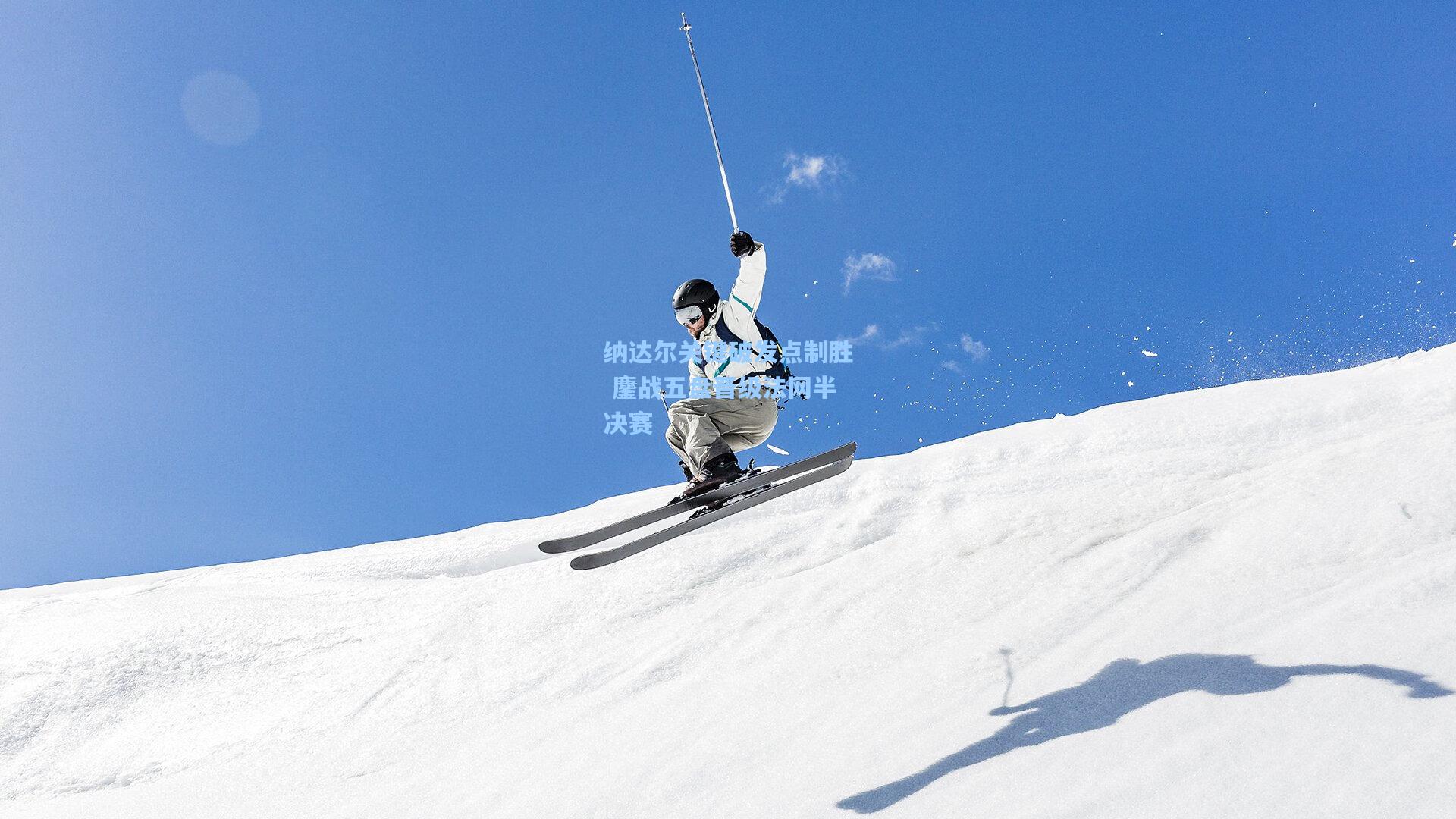 纳达尔关键破发点制胜 鏖战五盘晋级法网半决赛