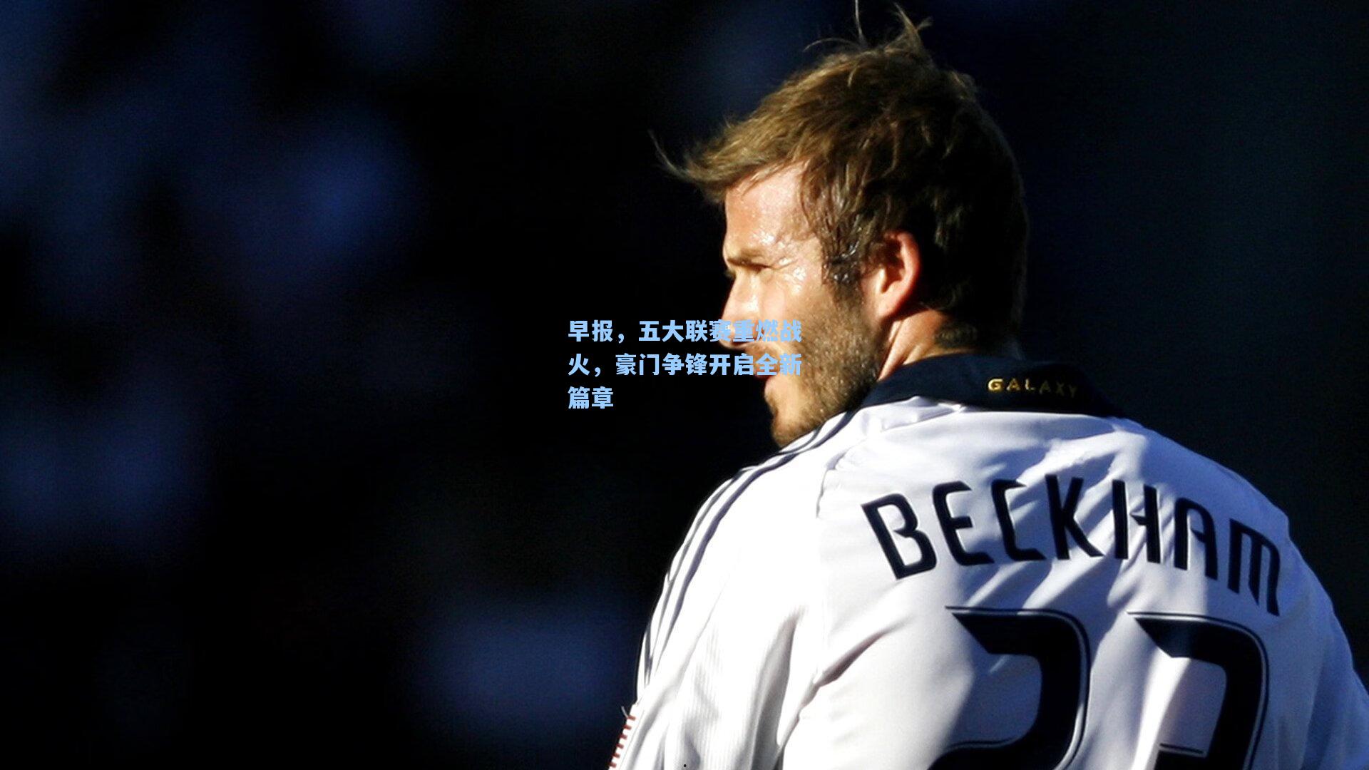 爱游戏官方入口_早报,五大联赛重燃战火,豪门争锋开启全新篇章